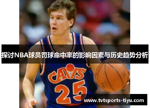 探讨NBA球员罚球命中率的影响因素与历史趋势分析