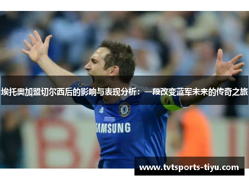埃托奥加盟切尔西后的影响与表现分析：一段改变蓝军未来的传奇之旅
