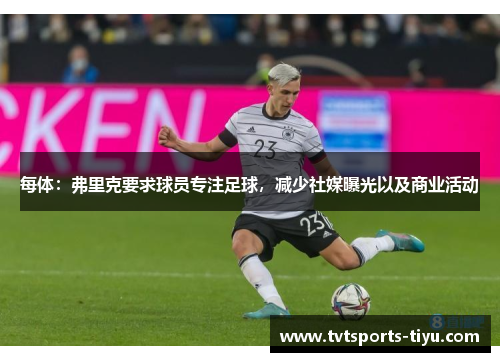 每体：弗里克要求球员专注足球，减少社媒曝光以及商业活动